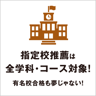 指定校推薦は全学科・コース対象！有名校合格も夢じゃない！